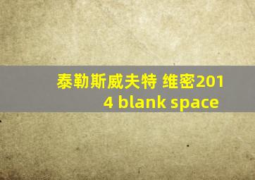 泰勒斯威夫特 维密2014 blank space